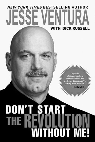 Don't Start the Revolution Without Me! - Jesse Ventura - Książki - Skyhorse Publishing - 9781602392731 - 17 kwietnia 2008