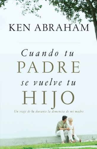 Cover for Ken Abraham · Cuando tu padre se vuelve tu hijo: Un viaje de fe durante la demencia de mi madre (Paperback Book) [Spanish, Tra edition] (2013)
