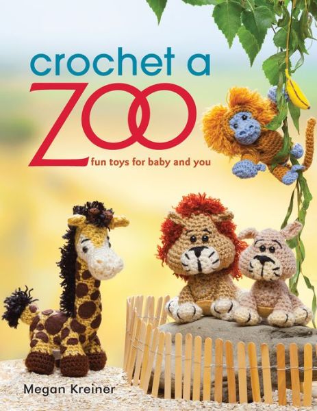 Crochet a Zoo: Fun Toys for Baby and You - Megan Kreiner - Books - Martingale & Company - 9781604682731 - April 9, 2013