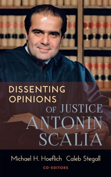 Cover for Michael H. Hoeflich; Co-Editor; Caleb Stegall; Co-Editor · Dissenting Opinions of Justice Antonin Scalia (Hardcover Book) (2019)