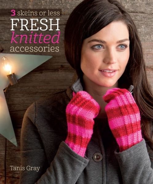 Cover for Tanis Gray · 3 Skeins or Less - Fresh Knitted Accessories (Pocketbok) (2014)