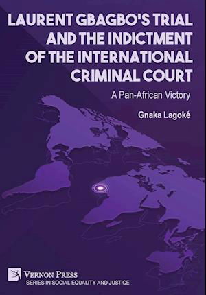Laurent Gbagbo's Trial and the Indictment of the International Criminal Court - A Pan-African Victory - Gnaka Lagoke - Libros - Vernon Press - 9781622738731 - 18 de enero de 2023