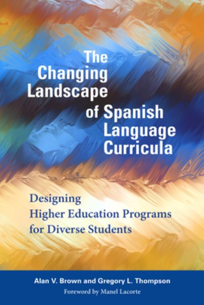 Cover for Alan V. Brown · The Changing Landscape of Spanish Language Curricula: Designing Higher Education Programs for Diverse Students (Hardcover bog) (2018)