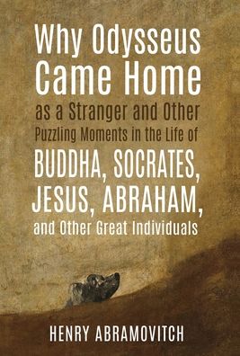 Why Odysseus Came Home as a Stranger and Other Puzzling Moments in the Life of Buddha, Socrates, Jesus, Abraham, and other Great Individuals - Henry Abramovitch - Bøger - Chiron Publications - 9781630517731 - January 10, 2020