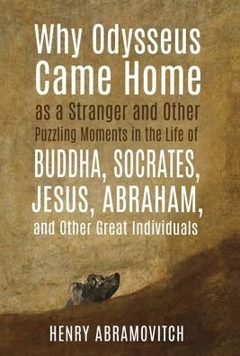 Why Odysseus Came Home as a Stranger and Other Puzzling Moments in the Life of Buddha, Socrates, Jesus, Abraham, and other Great Individuals - Henry Abramovitch - Kirjat - Chiron Publications - 9781630517731 - perjantai 10. tammikuuta 2020