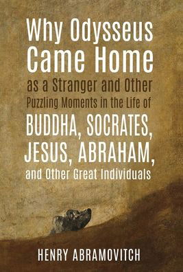 Why Odysseus Came Home as a Stranger and Other Puzzling Moments in the Life of Buddha, Socrates, Jesus, Abraham, and other Great Individuals - Henry Abramovitch - Böcker - Chiron Publications - 9781630517731 - 10 januari 2020