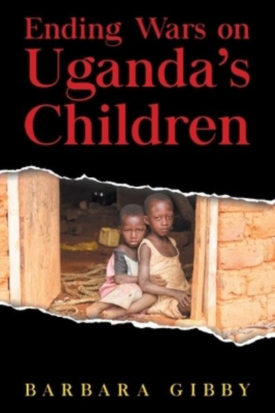 Cover for Barbara Gibby · Ending Wars on Uganda's Children (Paperback Book) (2020)