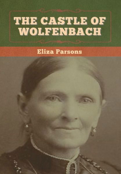 The Castle of Wolfenbach - Eliza Parsons - Bücher - Bibliotech Press - 9781647997731 - 22. Juli 2020