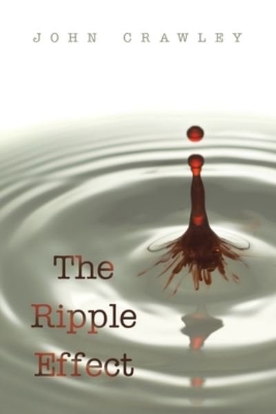 Ripple Effect - John Crawley - Bøger - Archway Publishing - 9781665746731 - 16. juli 2023