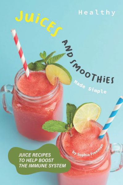 Cover for Sophia Freeman · Healthy Juices and Smoothies Made Simple (Paperback Book) (2019)