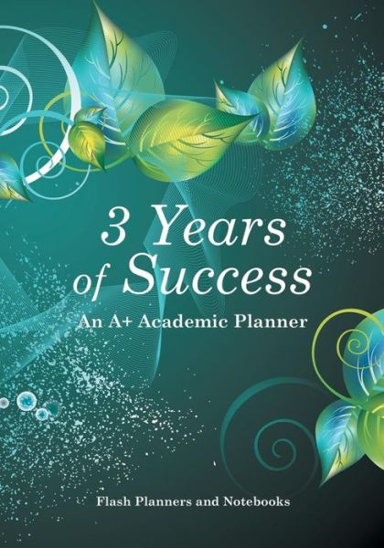 3 Years of Success - Flash Planners and Notebooks - Kirjat - Flash Planners and Notebooks - 9781683777731 - keskiviikko 25. toukokuuta 2016