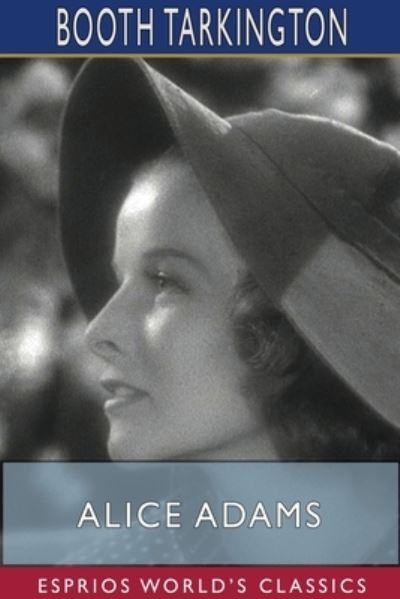 Alice Adams (Esprios Classics) - Booth Tarkington - Books - Blurb - 9781715773731 - May 30, 2025