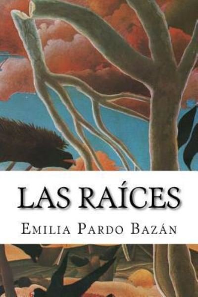 Las raices - Emilia Pardo Bazan - Books - Createspace Independent Publishing Platf - 9781724526731 - July 29, 2018