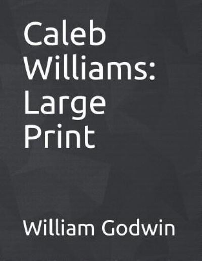 Caleb Williams - William Godwin - Books - Independently Published - 9781731571731 - November 22, 2018