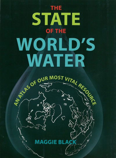 Cover for Maggie Black · The State of the World's Water: An Atlas of Our Most Vital Resource (Paperback Book) [3 Revised edition] (2016)