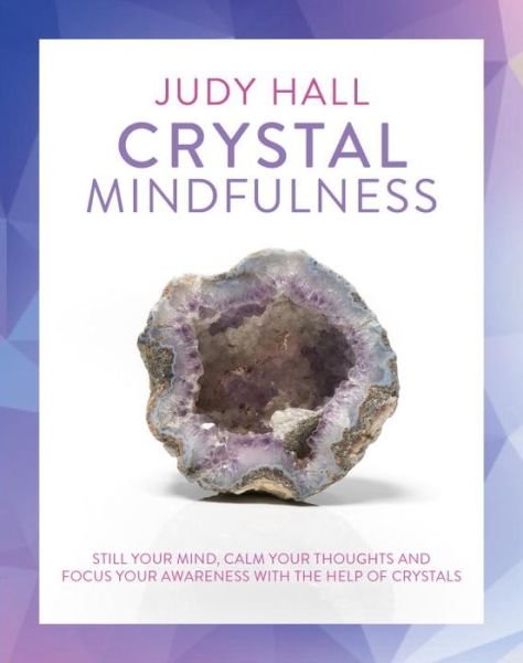 Crystal Mindfulness: Still Your Mind, Calm Your Thoughts and Focus Your Awareness with the Help of Crystals - Judy Hall - Bücher - Watkins Media Limited - 9781780289731 - 17. November 2016
