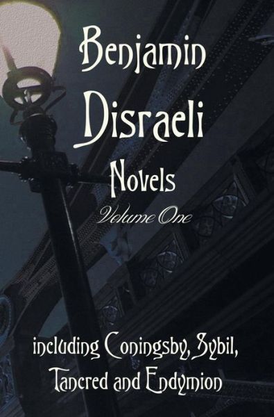 Benjamin Disraeli Novels, Volume One, Including Coningsby, Sybil, Tancred and Endymion - Benjamin Disraeli - Książki - Benediction Classics - 9781781394731 - 9 kwietnia 2015