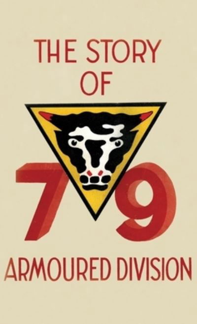 THE STORY OF THE 79th ARMOURED DIVISION - Anon - Kirjat - Naval & Military Press - 9781783316731 - tiistai 8. syyskuuta 2020