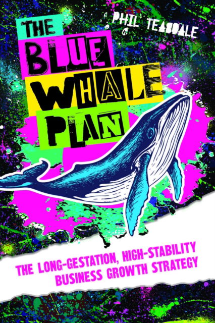 Cover for Phil Teasdale · The Blue Whale Plan: The long-gestation, high-stability business growth strategy (Hardcover Book) (2023)