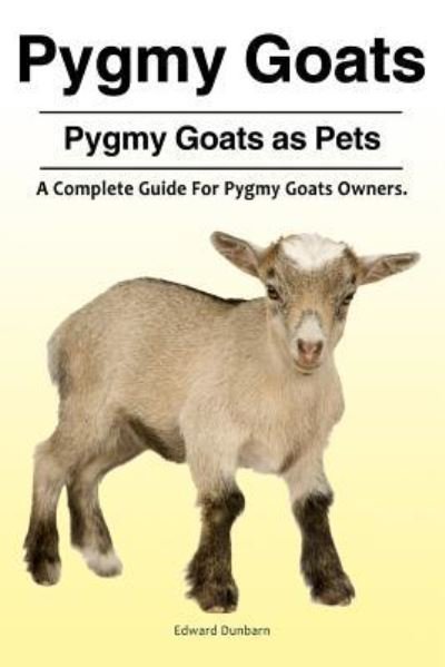 Cover for Edward Dunbarn · Pygmy Goats. Pygmy Goats as Pets (Paperback Book) (2018)