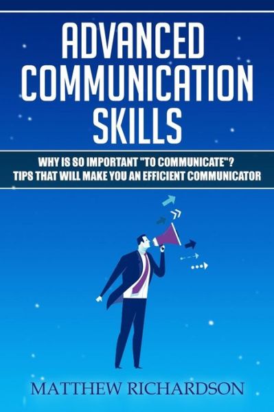 Advanced Communication Skills - Matthew Richardson - Książki - Independently Published - 9781791814731 - 17 grudnia 2018