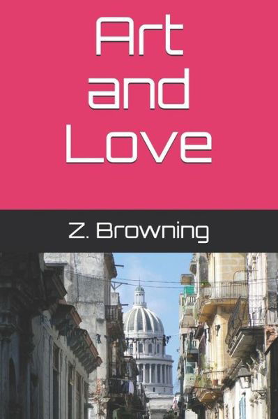 Art and Love - Z Browning - Kirjat - Independently Published - 9781792693731 - tiistai 25. joulukuuta 2018