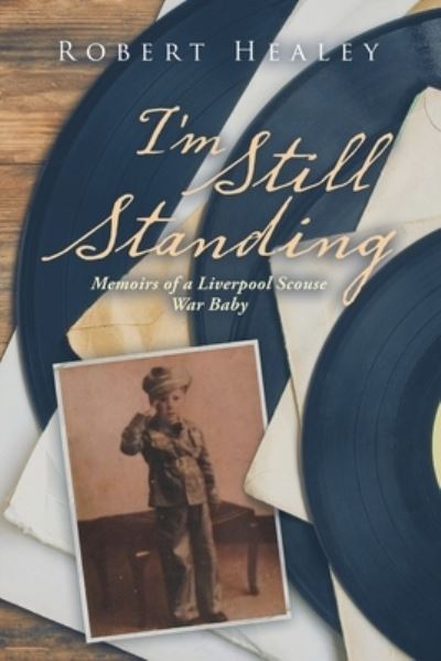 I'm Still Standing: Memoirs of a Liverpool Scouse War Baby - Robert Healey - Books - Xlibris Au - 9781796004731 - August 2, 2019