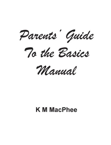 Parents' Guide to the Basics Manual - K M MacPhee - Books - New Generation Publishing - 9781800318731 - April 17, 2020
