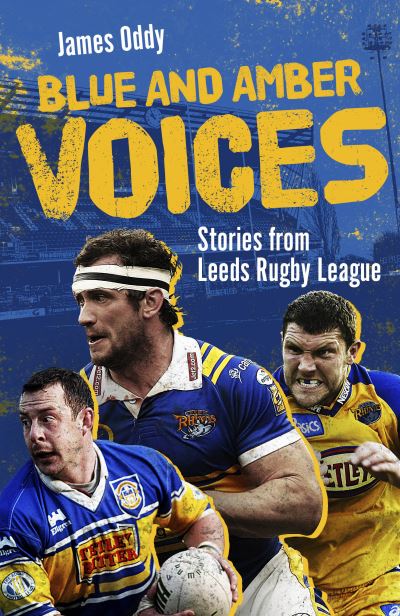 Cover for James Oddy · Blue and Amber Voices: Stories from Leeds Rugby League (Hardcover Book) (2024)