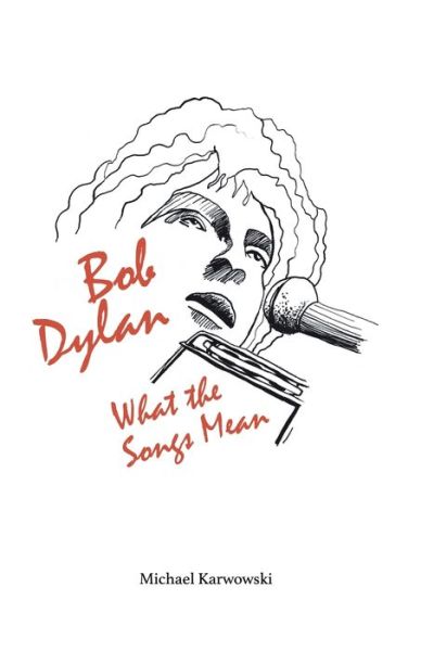 Cover for Michael Karwowski · Bob Dylan: What the Songs Mean (Paperback Book) (2019)