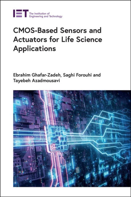 Cover for Ghafar-Zadeh, Ebrahim (Associate Professor, York University, Biologically Inspired Sensors and Actuators (BioSA), Department of Electrical Engineering and Computer Science (EECS), Lassonde School of Engineering, Toronto, Ontario, Canada) · CMOS-Based Sensors and Actuators for Life Science Applications - Materials, Circuits and Devices (Hardcover Book) (2024)