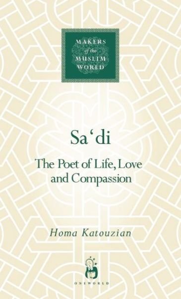 Cover for Homa Katouzian · Sa'di: The Poet of Life, Love and Compassion - Makers of the Muslim World (Gebundenes Buch) (2006)