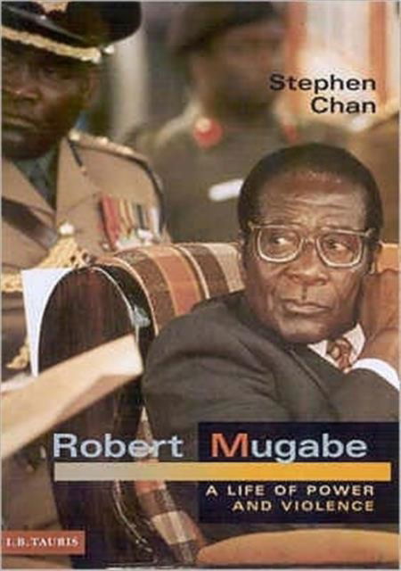 Robert Mugabe: A Life of Power and Violence - Stephen Chan - Książki - Bloomsbury Publishing PLC - 9781860648731 - 24 października 2002