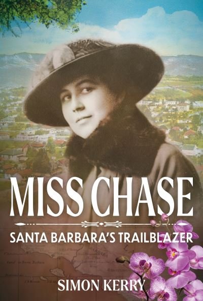Cover for Simon Kerry · Miss Chase: Santa Barbara’s Trailblazer (Hardcover Book) (2023)