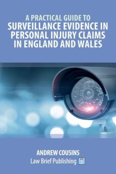 A Practical Guide to Surveillance Evidence in Personal Injury Claims in England and Wales - Andrew Cousins - Books - Law Brief Publishing - 9781913715731 - June 30, 2021