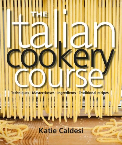 Cover for Katie Caldesi · The Italian Cookery Course: Techniques, Masterclasses, Ingredients, Traditional Recipes (Hardcover Book) (2022)