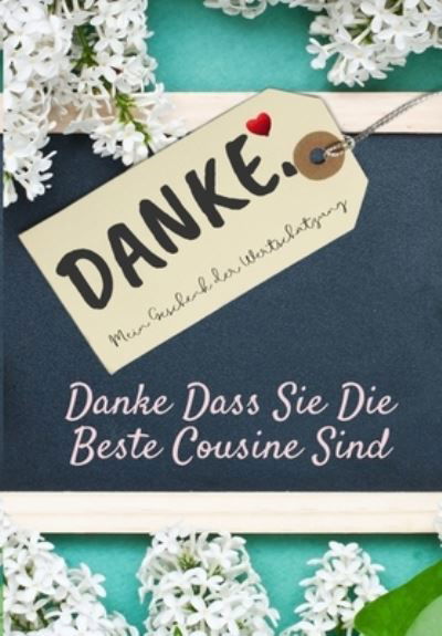 Cover for The Life Graduate Publishing Group · Danke Dass Sie Die Beste Cousine Sind: Mein Geschenk der Wertschatzung: Vollfarbiges Geschenkbuch Gefuhrte Fragen 6,61 x 9,61 Zoll (Paperback Book) (2020)