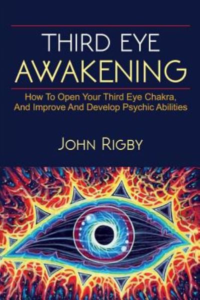 Cover for John Rigby · Third Eye Awakening: The third eye, techniques to open the third eye, how to enhance psychic abilities, and much more! (Paperback Book) (2019)