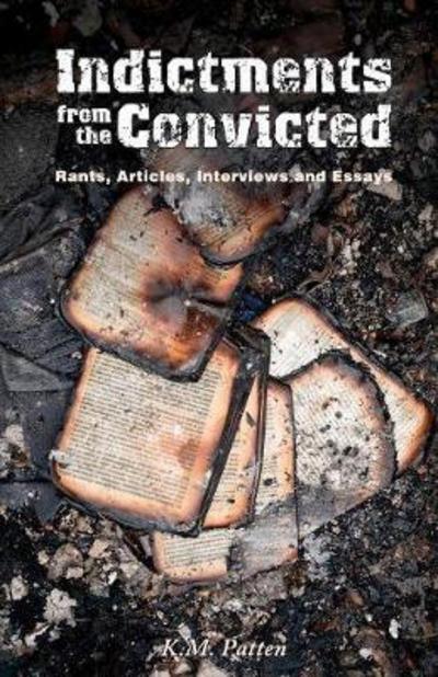 Indictments from the Convicted : Rants, Articles, Interviews and Essays - K M Patten - Books - Stairway Press - 9781941071731 - October 24, 2017
