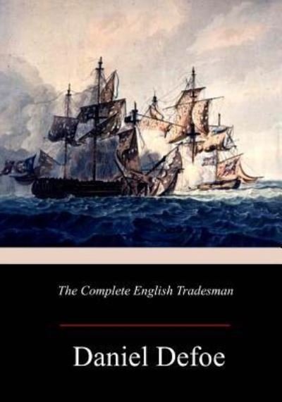 The Complete English Tradesman - Daniel Defoe - Books - Createspace Independent Publishing Platf - 9781976594731 - October 5, 2017