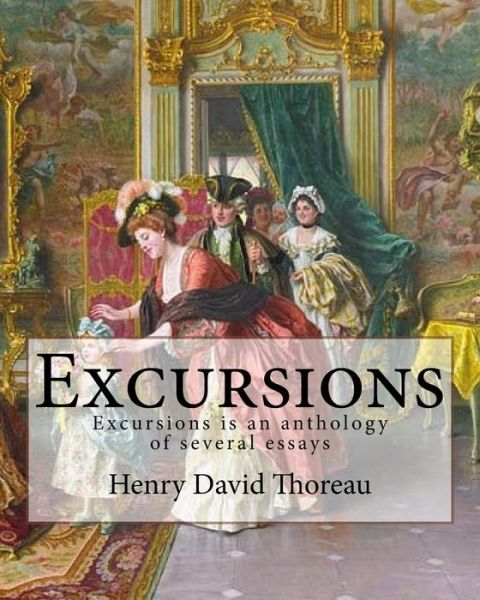 Excursions.  By : Henry David Thoreau and By : Ralph Waldo Emerson - Henry David Thoreau - Książki - CreateSpace Independent Publishing Platf - 9781984034731 - 20 stycznia 2018