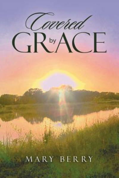 Covered by Grace - Mary Berry - Bøger - Xlibris Us - 9781984568731 - 17. december 2018