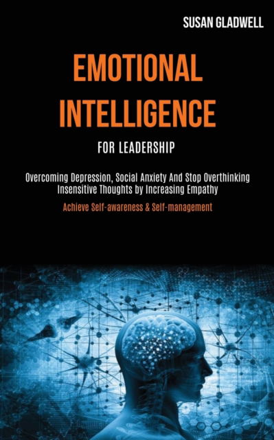 Cover for Susan Gladwell · Emotional Intelligence For Leadership: Overcoming Depression, Social Anxiety And Stop Overthinking Insensitive Thoughts by Increasing Empathy (Achieve Self-awareness &amp; Self-management) (Paperback Book) (2020)