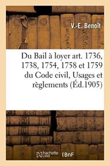 Du Bail A Loyer Art. 1736, 1738, 1754, 1758 Et 1759 Du Code Civil, Extrait Des Usages Et Reglements - Saint Benoit - Books - Hachette Livre - Bnf - 9782011315731 - August 1, 2016