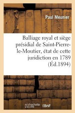 Cover for Meunier-p · Balliage royal et siège présidial de Saint-Pierre-le-Moutier, état de cette juridiction en 1789 (Pocketbok) (2018)