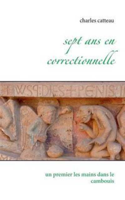 Cover for Catteau · Sept ans en correctionnelle (Book) (2016)