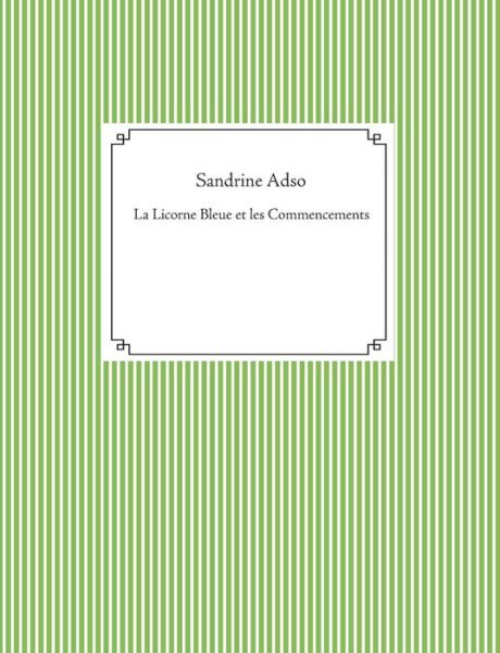 Cover for Sandrine Adso · La Licorne Bleue et les Commencements (Paperback Book) (2019)