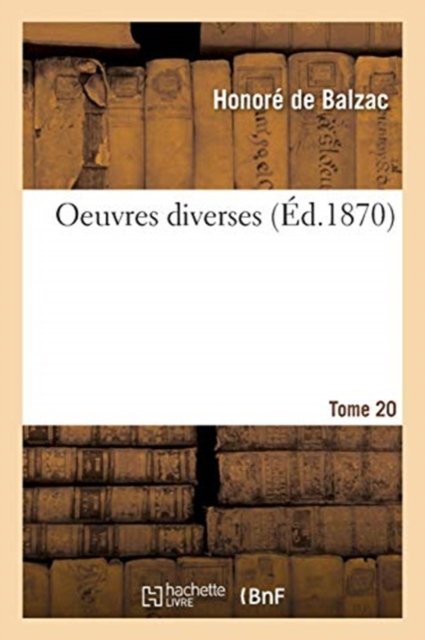 Oeuvres Completes. Tome XX-XXIII. Oeuvres Diverses. Tome 20. Parties 1-2 - Honoré de Balzac - Bøger - Hachette Livre - BNF - 9782329263731 - 2019