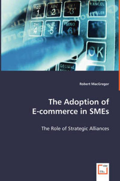 Cover for Robert Macgregor · The Adoption of E-commerce in Smes: the Role of Strategic Alliances (Paperback Book) (2008)