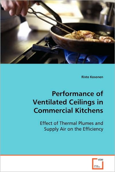 Cover for Risto Kosonen · Performance of Ventilated Ceilings in Commercial Kitchens: Effect of Thermal Plumes and Supply Air on the Efficiency (Paperback Book) (2008)